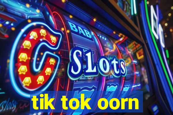 tik tok oorn